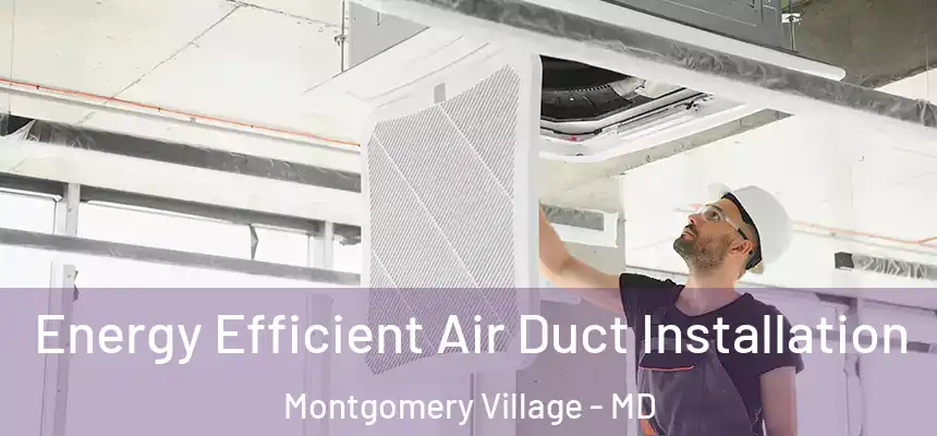  Energy Efficient Air Duct Installation Montgomery Village - MD